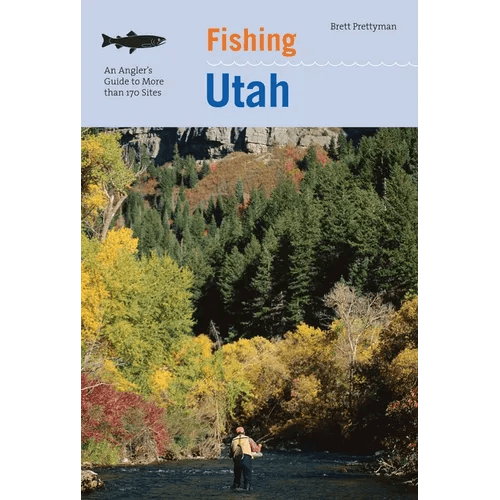 Fishing Utah: An Angler's Guide To More Than 170 Prime Fishing Spots - Paperback